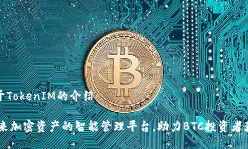 项目名称用于TokenIM的介绍

TokenIM：未来加密资产的智能管理平台，助力BTC投资者获取更高收益