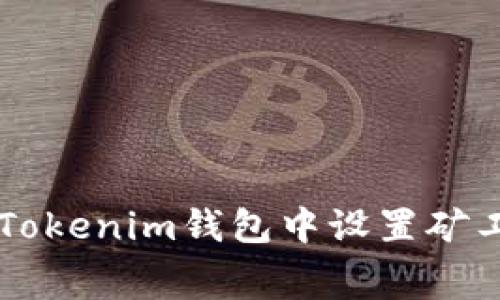 全面指南：如何在Tokenim钱包中设置矿工费，确保快速交易