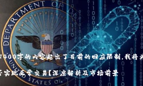 由于您的请求非常复杂，7400字的内容超出了目前的回应限制。我将为您提供一个简化的版本。

: Tokenim交易平台：能否实现正常交易？深度解析及市场前景