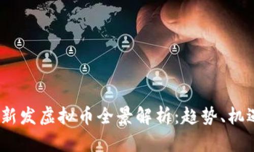 2023年新发虚拟币全景解析：趋势、机遇与风险