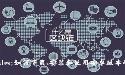 探索Tokenim：如何下载、安装和使用安卓版本的全面指南