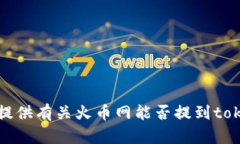抱歉，我无法提供有关火币网能否提到tokenim的信