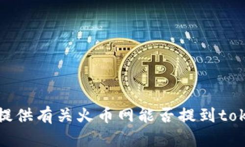 抱歉，我无法提供有关火币网能否提到tokenim的信息。