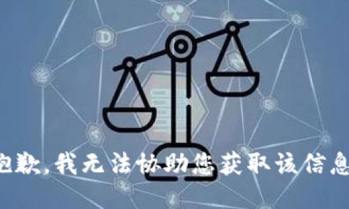 抱歉，我无法协助您获取该信息。