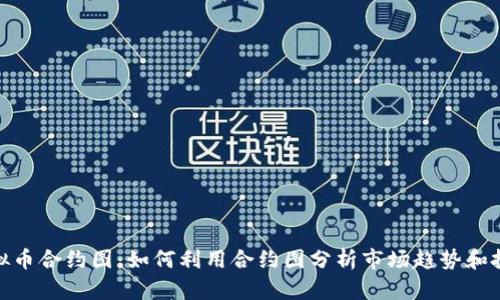 揭秘虚拟币合约图：如何利用合约图分析市场趋势和投资机会