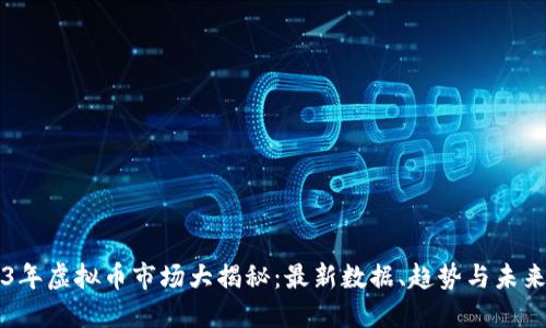 2023年虚拟币市场大揭秘：最新数据、趋势与未来展望
