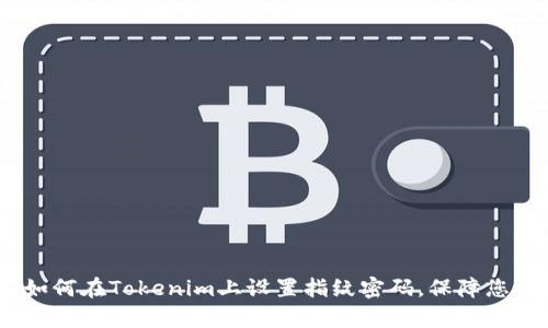 彻底解析：如何在Tokenim上设置指纹密码，保障您的交易安全