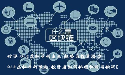 时评：OLE虚拟币的未来、趋势与投资潜力

OLE虚拟币的崛起：投资者如何把握机遇与挑战？