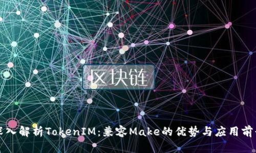 深入解析TokenIM：兼容Make的优势与应用前景