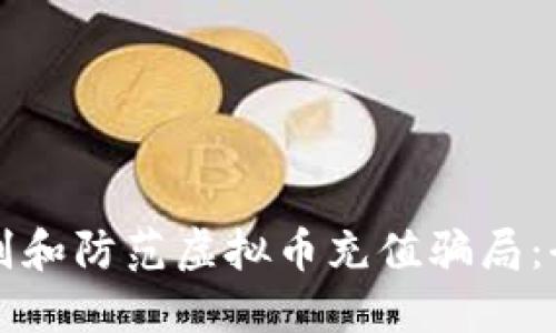 如何识别和防范虚拟币充值骗局：全面指南