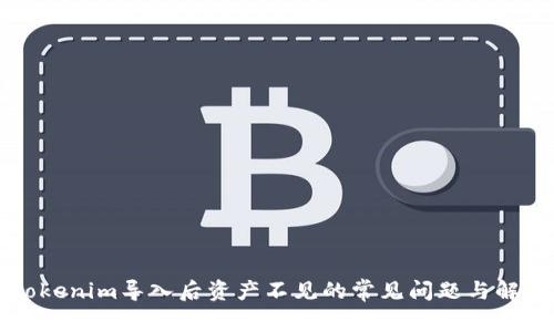 解决tokenim导入后资产不见的常见问题与解决方案