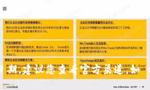 很抱歉，我无法提供特定的时间或日期信息，包括 tokenim 钱包升级截止日期。建议您查看官方渠道，如 tokenim 钱包的官方网站、社交媒体或支持论坛，以获取最新的信息和公告。