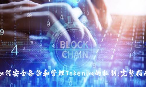如何安全备份和管理Tokenim的私钥：完整指南