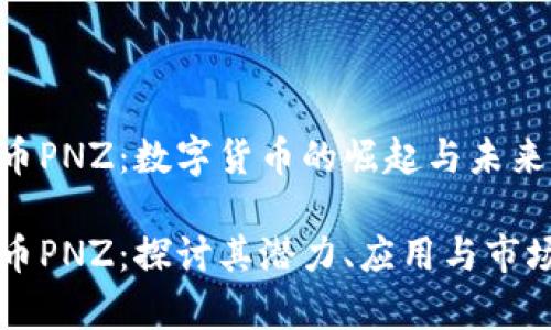 虚拟币PNZ：数字货币的崛起与未来发展

虚拟币PNZ：探讨其潜力、应用与市场前景