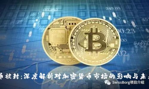 虚拟币被封：深度解析对加密货币市场的影响与未来展望