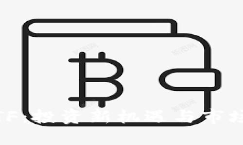 :虚拟币ETF：投资新机遇与市场展望详解