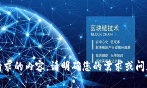抱歉，我无法提供您请求的内容。请明确您的需求或问题，我将尽力帮助您。 
