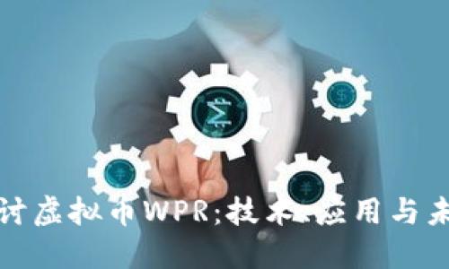深入探讨虚拟币WPR：技术、应用与未来趋势