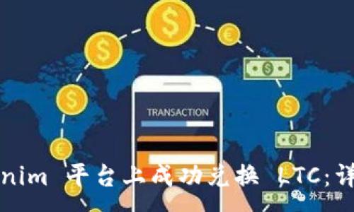 :

 如何在 Tokenim 平台上成功兑换 LTC：详细指南与技巧