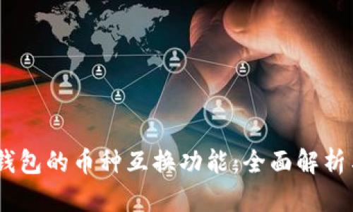 Tokenim 钱包的币种互换功能：全面解析与使用指南