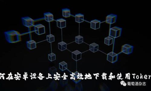 如何在安卓设备上安全高效地下载和使用Tokenim