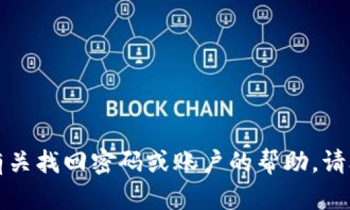 抱歉，你所提到的问题涉及具体的账户或平台安全信息，我无法提供任何有关找回密码或账户的帮助。请联系相应的平台客服或查阅该平台的帮助文档，以获得更好的支持和指导。