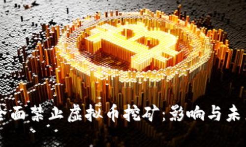 中国全面禁止虚拟币挖矿：影响与未来展望