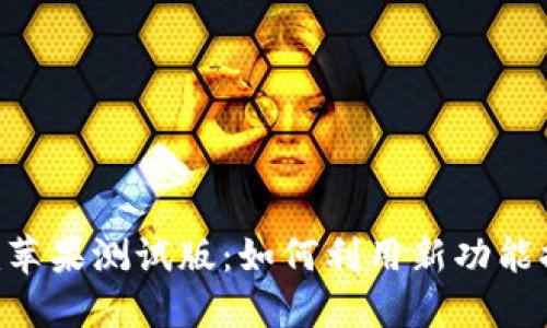探索Tokenim苹果测试版：如何利用新功能提升用户体验