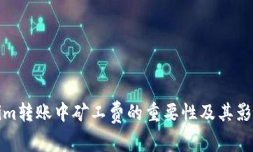 Tokenim转账中矿工费的重要性及其影响解析