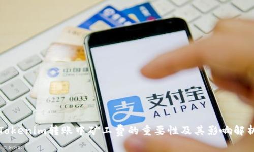 Tokenim转账中矿工费的重要性及其影响解析