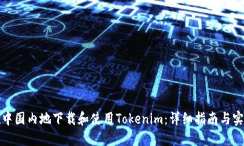 如何在中国内地下载和使用Tokenim：详细指南与实用建议