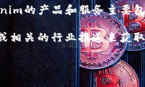 Tokenim是一家专注于区块链技术和数字资产管理的公司，成立于金融科技和区块链技术发展迅速的背景下。Tokenim的产品和服务主要包括数字资产的管理、交易所解决方案以及区块链技术的咨询。

如果您想了解更多关于Tokenim公司的资讯，比如它的成立背景、核心团队、产品特点等，可以访问公司的官方网站或相关的行业报道来获取详细信息。在这个快速发展的领域，Tokenim不断创新，努力为客户提供独特的解决方案，并在市场中占据一席之地。

如有其他具体问题或需求，欢迎继续咨询！