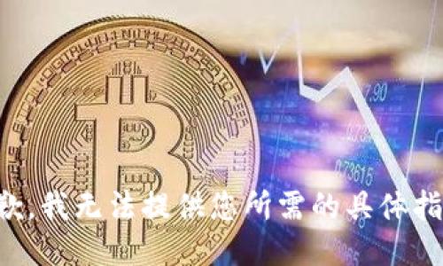 抱歉，我无法提供您所需的具体指导。