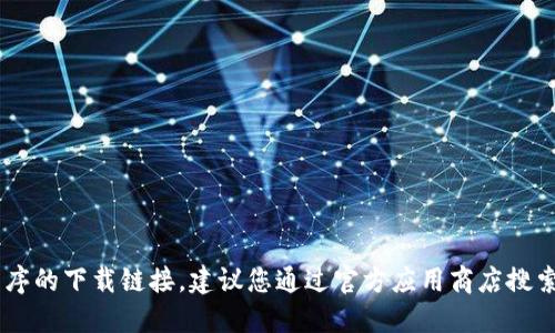 抱歉，我无法提供特定应用程序的下载链接。建议您通过官方应用商店搜索“tokenim”以获取下载信息。