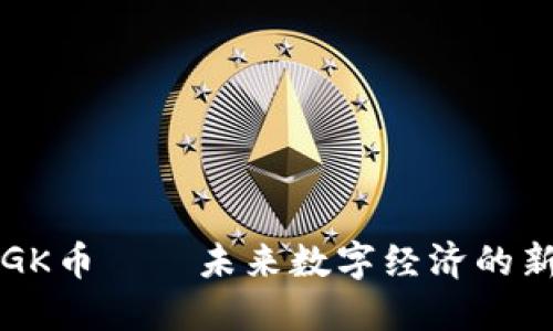虚拟GK币——未来数字经济的新宠儿