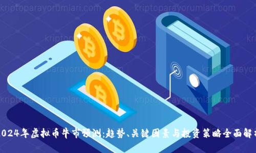 2024年虚拟币牛市预测：趋势、关键因素与投资策略全面解析