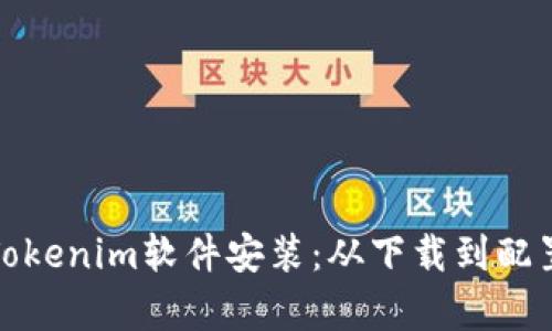 : 全面解析Tokenim软件安装：从下载到配置的完整指南
