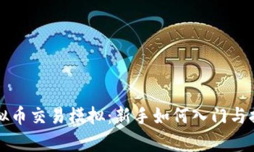 全面解析虚拟币交易模拟：新手如何入门与提升交易技能