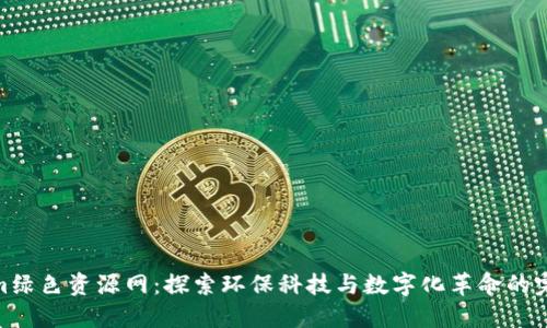 Tokenim绿色资源网：探索环保科技与数字化革命的完美结合