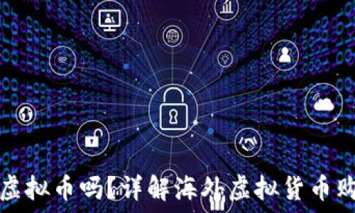   
在国外能买虚拟币吗？详解海外虚拟货币购买的全流程