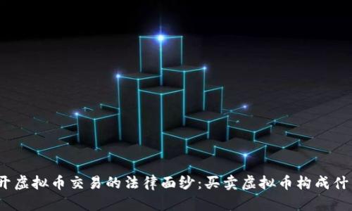 : 揭开虚拟币交易的法律面纱：买卖虚拟币构成什么罪？