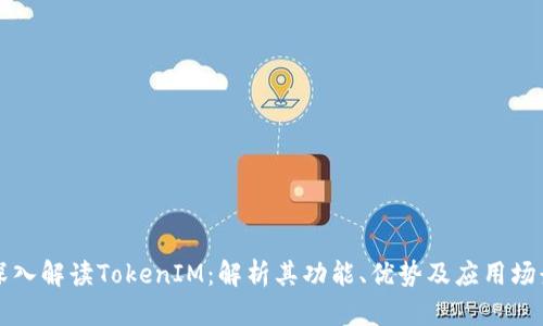 深入解读TokenIM：解析其功能、优势及应用场景