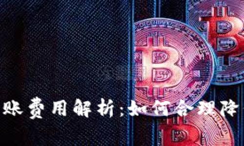 TokenIM转账费用解析：如何合理降低转账成本