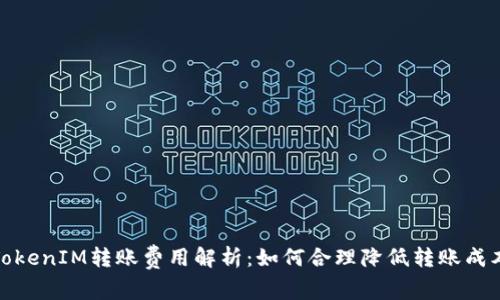TokenIM转账费用解析：如何合理降低转账成本
