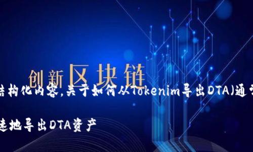 以下是您请求的信息的结构化内容，关于如何从Tokenim导出DTA（通常是指数据或数字资产）。

如何从Tokenim安全、快速地导出DTA资产