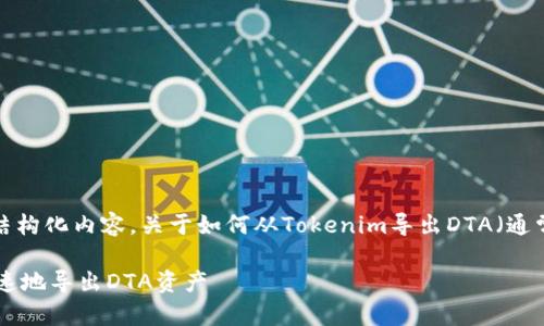 以下是您请求的信息的结构化内容，关于如何从Tokenim导出DTA（通常是指数据或数字资产）。

如何从Tokenim安全、快速地导出DTA资产