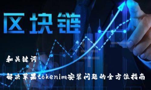 和关键词

解决苹果tokenim安装问题的全方位指南