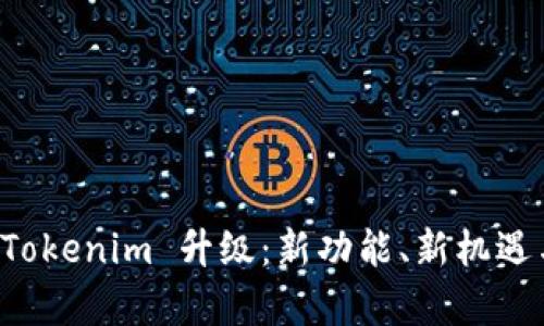 全面解析 Tokenim 升级：新功能、新机遇与用户指南