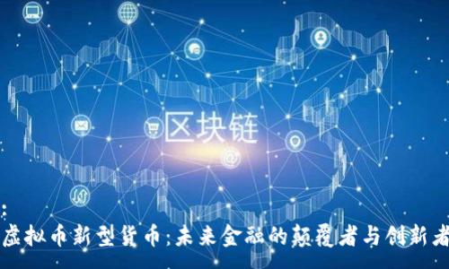 :
虚拟币新型货币：未来金融的颠覆者与创新者
