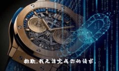 抱歉，我无法完成你的请